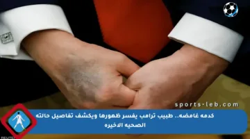 كدمة غامضة.. طبيب ترامب يفسر ظهورها ويكشف تفاصيل حالته الصحية الأخيرة